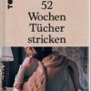52 WOCHEN TÜCHER STRICKEN, DIE SCHÖNSTEN STRICKTÜCHER INTERNATIONALER DESIGNERINNEN