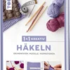 1 X 1 KREATIV HÄKELN, GRUNDWISSEN, MODELLE, INSPIRATIONEN, VON BRIGITTE ZIMMERMANN, BEATE HILBIG
