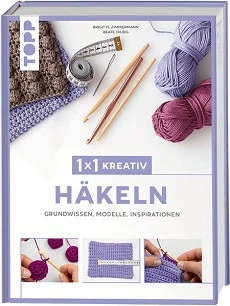 1 X 1 KREATIV HÄKELN, GRUNDWISSEN, MODELLE, INSPIRATIONEN, VON BRIGITTE ZIMMERMANN, BEATE HILBIG